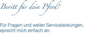Beritt für dein Pferd! Für Fragen und weiter Serviceleistungen, sprecht mich einfach an: