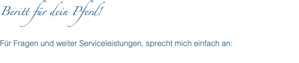 Beritt für dein Pferd! Für Fragen und weiter Serviceleistungen, sprecht mich einfach an: